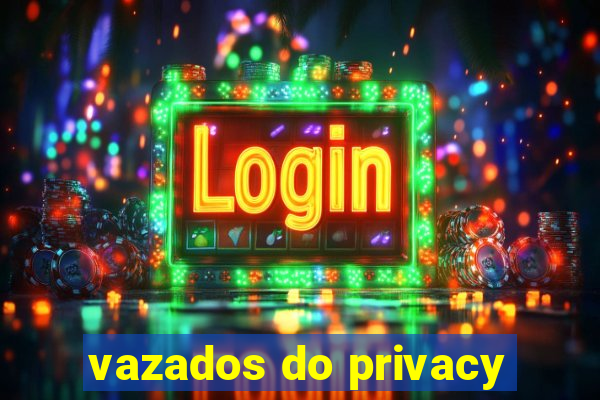 vazados do privacy